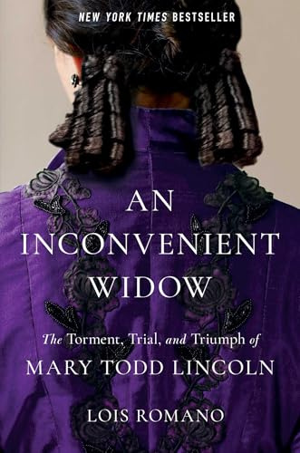 An Inconvenient Widow: The Torment, Trial, and Triumph of Mary Todd Lincoln