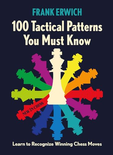 100 Tactical Patterns You Must Know: Learn to Recognize Winning Chess Moves