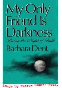 My Only Friend Is Darkness: Living the Night of Faith