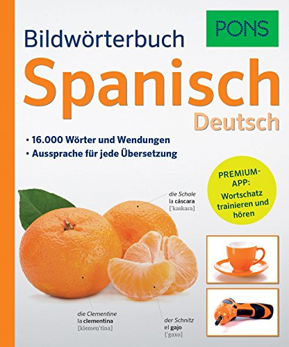 PONS Bildwörterbuch Spanisch: 16.000 Wörter und Wendungen. Mit Premium-App!: 16.000 Wörter und Wendungen. Aussprache für jede Übersetzung. Premium-App: Wortschatz trainieren und hören