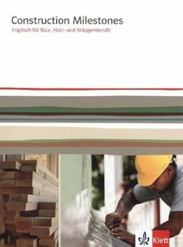 Construction Milestones. Englisch für Bau-, Holz- und Anlagenberufe: Schulbuch: Englisch für Bau-, Holz und Farbberufe