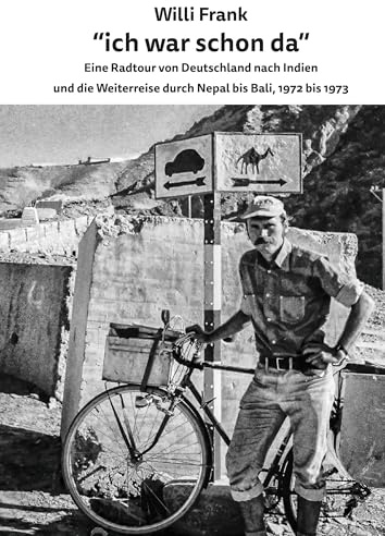 Ich war schon da: Eine Radtour von Deutschland nach Indien und die Weiterreise durch Nepal bis Bali, 1972 bis 1973