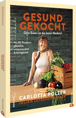 Gesund gekocht: Dein Essen ist die beste Medizin! Mit 80 Rezepten: pflanzlich, antientzündlich & darmgesund