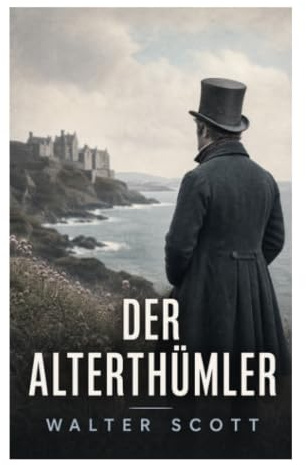 Der Alterthümler: Geheimnis an der schottischen Küste: Ruinen, verborgene Herkunft und romantische Spannung im 18. Jahrhundert