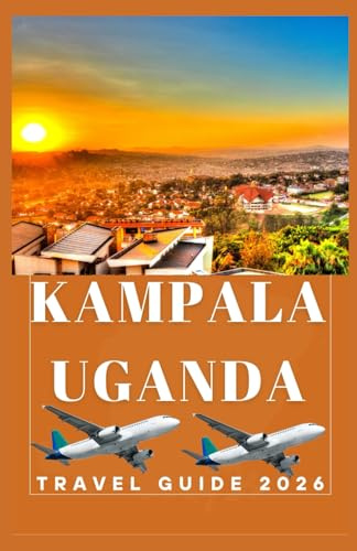 KAMPALA UGANDA Travel Guide 2026 (AFRICA COUNTRIES UPDATED LOW BUDGET TRAVEL GUIDE (ENGLISH, GERMAN, ITALIAN, FRENCH, JAPANESE, SPANISH, DUTCH, POLISH))