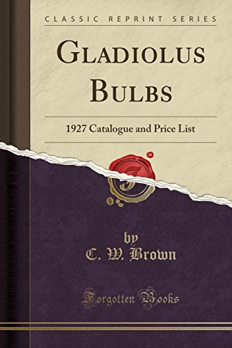 Gladiolus Bulbs: 1927 Catalogue and Price List (Classic Reprint)
