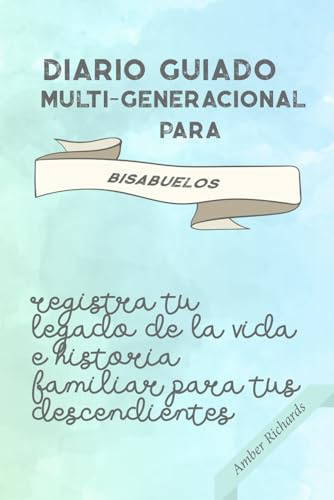 Diario Guiado Multi-generacional para Bisabuelos: Registra tu legado de la vida e historia familiar para tus descendientes (Diario de historia familiar)