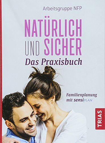 Natürlich und sicher - Das Praxisbuch: Familienplanung mit Sensiplan