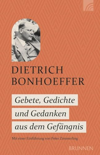Gebete, Gedichte und Gedanken aus dem Gefängnis: Mit einer Einführung von Peter Zimmerling: Beten mit Dietrich Bonhoeffer zu seinen Texten aus der Gefangenschaft - Zeugnis des Widerstands im NS-Regime