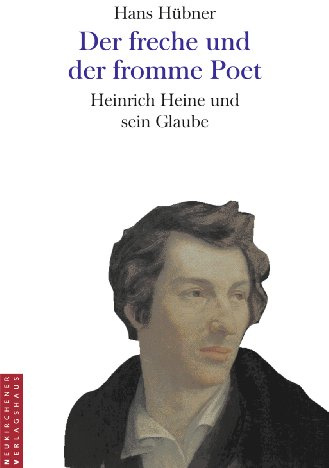 Der freche und der fromme Poet: Heinrich Heine und sein Glaube