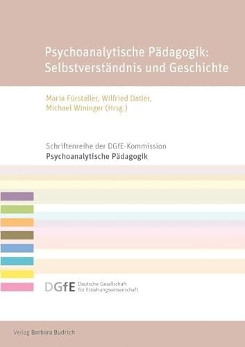 Psychoanalytische Pädagogik: Selbstverständnis und Geschichte (Schriftenreihe der DGfE-Kommission Psychoanalytische Pädagogik)