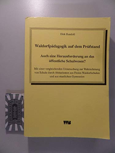 Waldorfpädagogik auf dem Prüfstand: Auch eine Herausforderung an das öffentliche Schulwesen? Mit einer vergleichenden Untersuchung zur Wahrnehmung von ... Waldorfschulen und aus staatlichen Gymnasien
