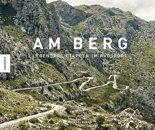 Am Berg: Legendäre Etappen im Radsport - Alle berühmten Routen der Tour de France, des Giro d’Italia und der Vuelta a España