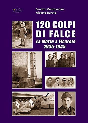 120 colpi di falce. La morte a Ficarolo 1935-1945