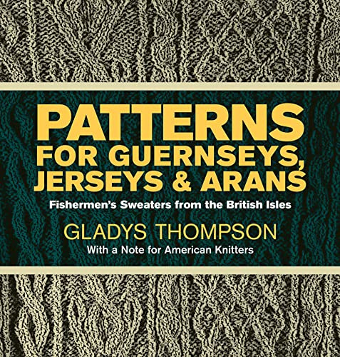 Patterns for Guernseys, Jerseys & Arans: Fishermen's Sweaters from the British Isles (Dover Knitting, Crochet, Tatting, Lace)