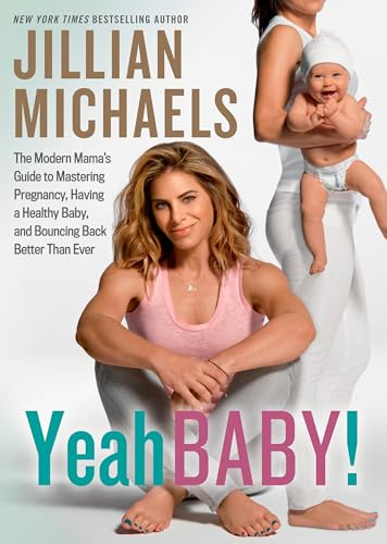 Yeah Baby!: The Modern Mama's Guide to Mastering Pregnancy, Having a Healthy Baby, and Bouncing Back Better Than Ever