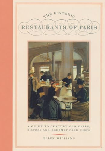 The Historic Restaurants Of Paris: A Guide to Century-Old Cafes, Bistros and Gourmet Food Shops (City Secrets)