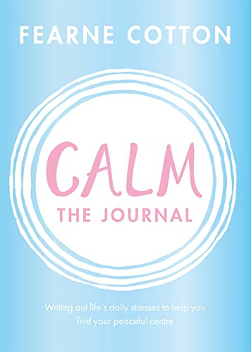 Calm: The Journal: Writing out life's daily stresses to help you find your peaceful centre