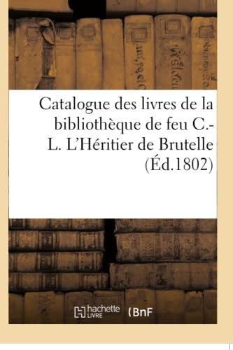 Catalogue des livres de la bibliothèque de feu C.-L. L'Héritier de Brutelle (Ga(c)Na(c)Ralita(c)S)