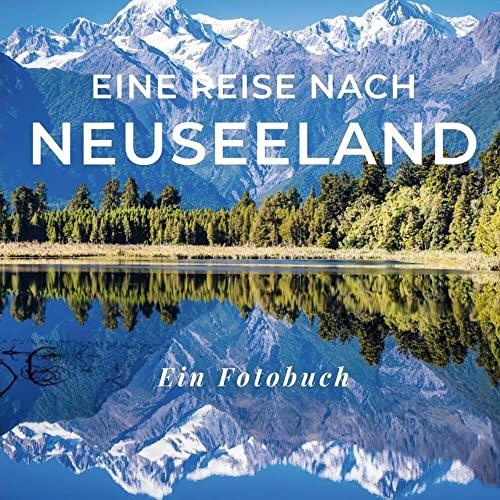 Eine Reise nach Neuseeland: Ein Fotobuch. Das perfekte Souvenir & Mitbringsel nach oder vor dem Urlaub. Statt Reiseführer, lieber diesen einzigartigen Bildband