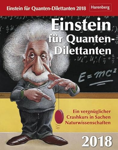 Einstein für Quanten-Dilettanten - Kalender 2018: Ein vergnüglicher Crashkurs in Sachen Naturwissenschaften