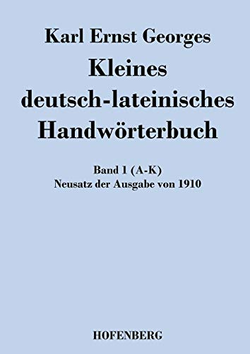 Kleines deutsch-lateinisches Handwörterbuch: Band 1 (A-K) Neusatz der Ausgabe von 1910