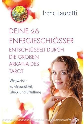 Deine 26 Energieschlösser entschlüsselt durch die großen Arkana des Tarot. Wegweiser zu Gesundheit, Glück und Erfüllung