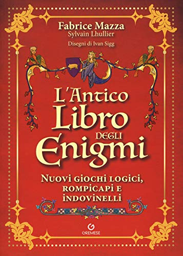 L'antico libro degli enigmi. Nuovi giochi logici, rompicapi e indovinelli