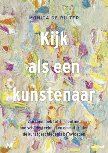Kijk als een kunstenaar: van theedoek tot terpentine : hoe schildertechnieken en materialen de kunstgeschiedenis beïnvloeden