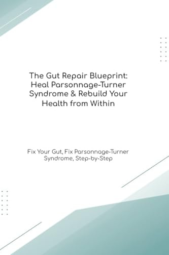 The Gut Repair Blueprint: Heal Parsonnage-Turner Syndrome & Rebuild Your Health from Within Fix Your Gut, Fix Parsonnage-Turner Syndrome, Step-by-Step (The Gut Healing Blueprint)