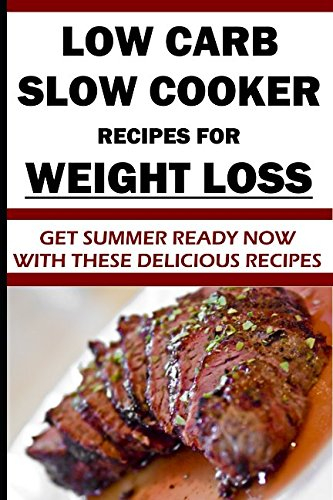 Low-Carb Slow Cooker Recipes for Weight Loss: Healthy Low-Carb Slow Cooker Recipes for you to Enjoy