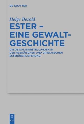 Ester – eine Gewaltgeschichte: Die Gewaltdarstellungen in der hebräischen und griechischen Esterüberlieferung (Beihefte zur Zeitschrift für die alttestamentliche Wissenschaft, 545, Band 545)