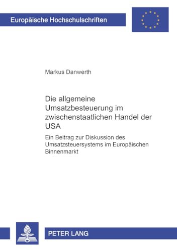 Die allgemeine Umsatzbesteuerung im zwischenstaatlichen Handel der USA: Ein Beitrag zur Diskussion des Umsatzsteuersystems im Europäischen Binnenmarkt ... Universitaires Européennes, Band 2604)