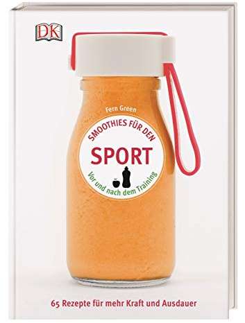 Smoothies für den Sport: Vor und nach dem Training. 65 Rezepte für mehr Kraft und Ausdauer