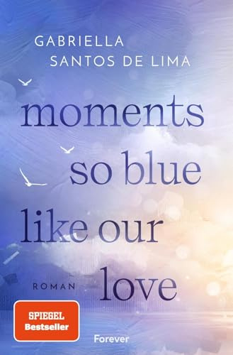 Moments So Blue Like Our Love: Roman | Der Auftakt der herzzerbrechenden New-Adult-Dilogie der SPIEGEL-Bestsellerautorin (Blue Eternity, Band 1)