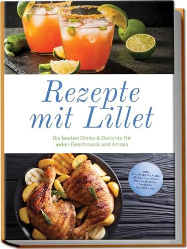 Rezepte mit Lillet: Die besten Drinks & Gerichte für jeden Geschmack und Anlass – inkl. klassische Cocktails, alkoholfreie Drinks, Bowlen, Desserts, herzhafte Gerichte uvm.
