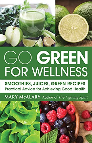 Go Green for Wellness: Smoothies, Juices and Green Recipes for Optimal Health: Smoothies, Juices Green Recipes Practical Advice for Achieving Good Health
