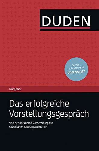 Duden Ratgeber – Das erfolgreiche Vorstellungsgespräch: Von der optimalen Vorbereitung bis zur souveränen Selbstpräsentation