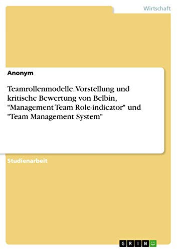 Teamrollenmodelle. Vorstellung und kritische Bewertung von Belbin, Management Team Role-indicator und Team Management System