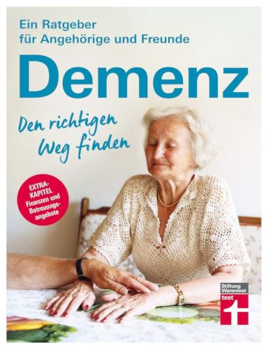 Demenz - Den richtigen Weg finden - Ratgeber für Angehörige und Freunde – Finanzielle Unterstützung, Betreuung, seelische Gesundheit: Extrakapitel ... (Ein Ratgeber für Angehörige und Freunde)