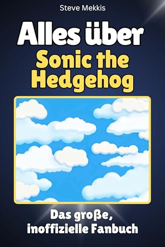 Alles über Sonic the Hedgehog - Komplett in Farbe: Das große, inoffizielle Fanbuch