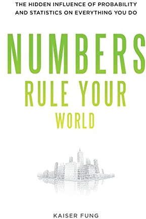 Numbers Rule Your World: The Hidden Influence of Probabilities and Statistics on Everything You Do