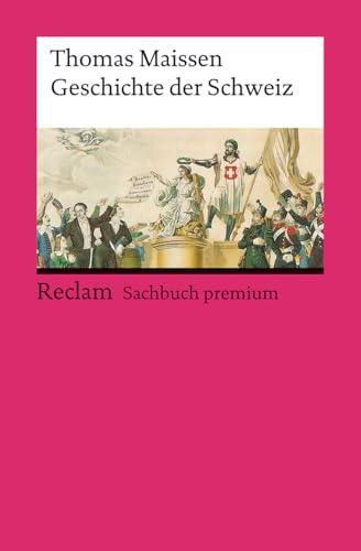 Geschichte der Schweiz: [Sachbuch premium] – Fundierte Darstellung von den Anfängen bis zu aktuellen Entwicklungen – 14753 (Reclams Universal-Bibliothek)