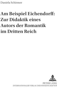 Am Beispiel Eichendorff: Zur Didaktik eines Autors der Romantik im Dritten Reich: Dissertationsschrift (Beiträge zur Geschichte des Deutschunterrichts, Band 55)