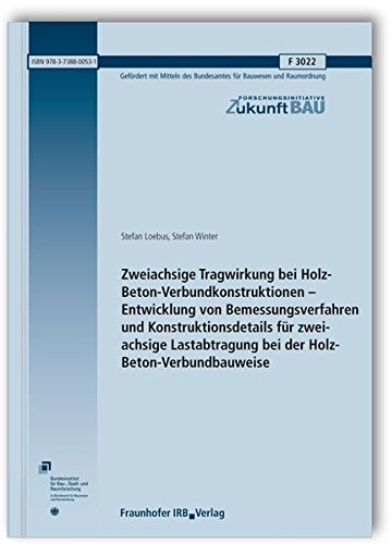 Zweiachsige Tragwirkung bei Holz-Beton-Verbundkonstruktionen - Entwicklung von Bemessungsverfahren und Konstruktionsdetails für zweiachsige ... (Forschungsinitiative Zukunft Bau)
