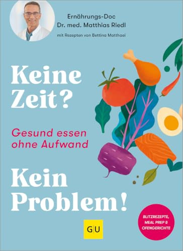 Keine Zeit? Kein Problem!: Gesund essen ohne Aufwand: schnelle und einfache Rezepte vom Ernährungs-Doc