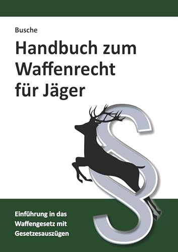 Handbuch zum Waffenrecht für Jäger: Einführung in das Waffengesetz mit Gesetzestexten (Lehrbücher zum Waffenrecht - Praxiswissen für Anwender des Waffengesetzes)
