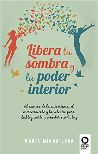 Libera tu sombra y tu poder interior: El camino de la autoestima, el merecimiento y la valentía para desbloquearte y conectar con tu luz (Crecimiento personal)