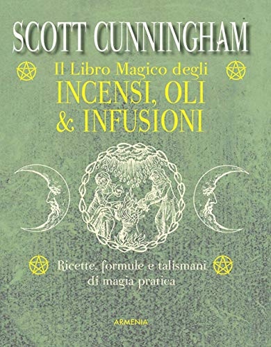 Il libro magico degli incensi, oli & infusioni. Ricette, formule e talismani di magia pratica