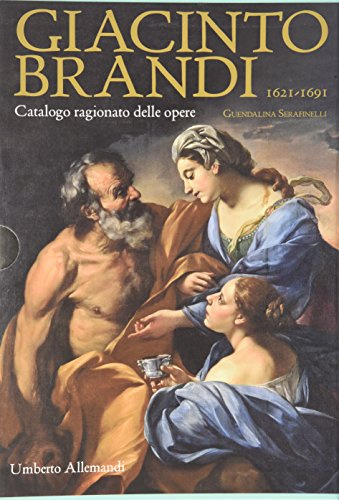 Giacinto Brandi 1621-1691. Catalogo ragionato delle opere. Ediz. illustrata